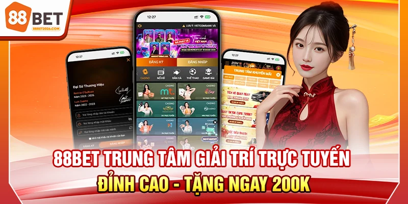 88bet trung tâm giải trí trực tuyến đỉnh cao - tặng ngay 200k