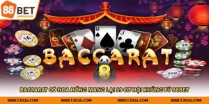 Baccarat Có Hoa Hồng Mang Lại 99 Cơ Hội Khủng Từ 88Bet