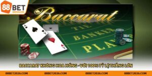 Baccarat Không Hoa Hồng - Với 100% Tỷ Lệ Thắng Lớn