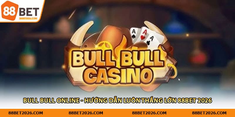 Bull Bull Online - Hướng Dẫn Luôn Thắng Lớn 88Bet 2026