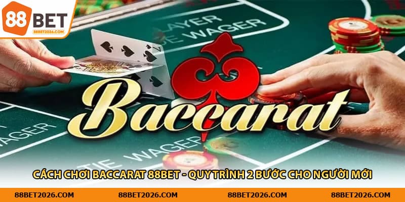 Cách Chơi Baccarat 88Bet - Quy Trình 2 Bước Cho Người Mới