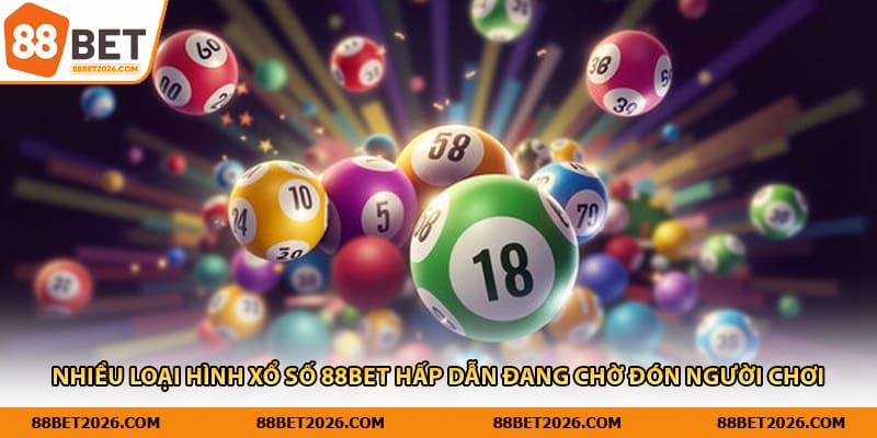 Nhiều loại hình xổ số 88Bet hấp dẫn đang chờ đón người chơi