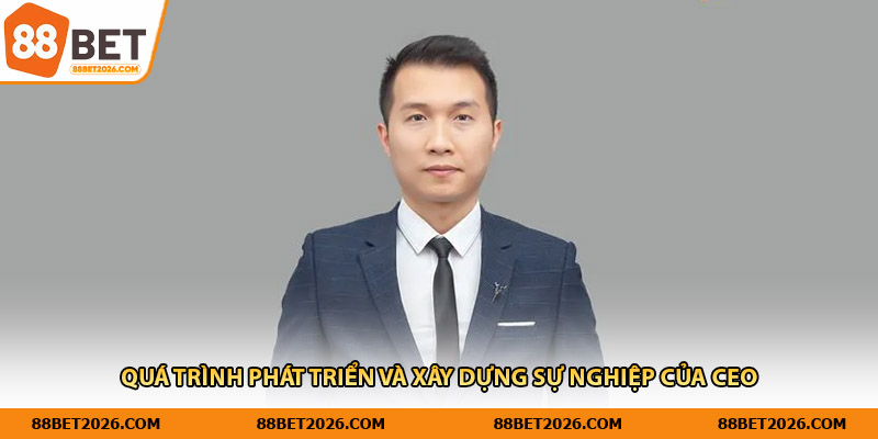Quá trình phát triển và xây dựng sự nghiệp của CEO