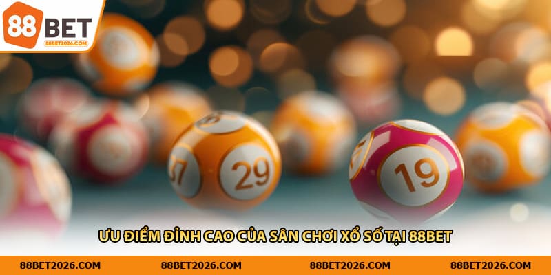 Ưu điểm đỉnh cao của sân chơi xổ số tại 88Bet